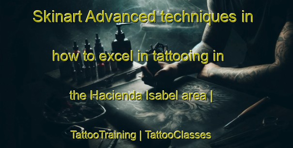 Skinart Advanced techniques in how to excel in tattooing in the Hacienda Isabel area | TattooTraining | TattooClasses | SkinartTraining-Philippines